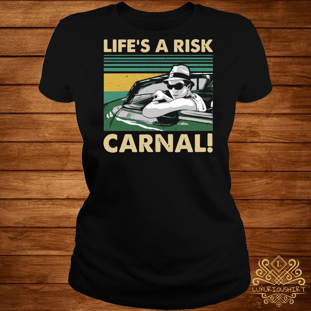 life's a risk carnal t shirt