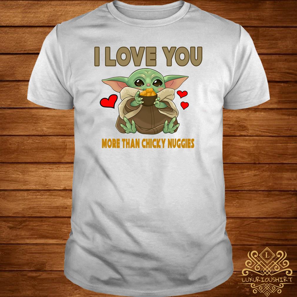 Baby Yoda I Love You More Than Chicky Nuggies Shirt Sweater Hoodie And Ladies Shirt