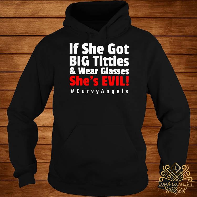 Nice If She Got Big Titties And Wear Glasses She's Evil Curvyangels Shirt -  T-ShirtTop